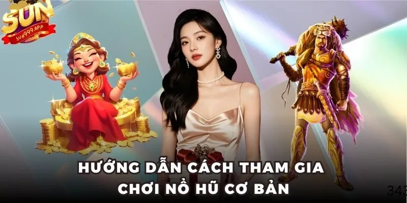 Hướng dẫn cách tham gia chơi Nổ Hũ cơ bản